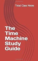 The Time Machine Study Guide (Total Class Notes Study Guides) 1980594163 Book Cover