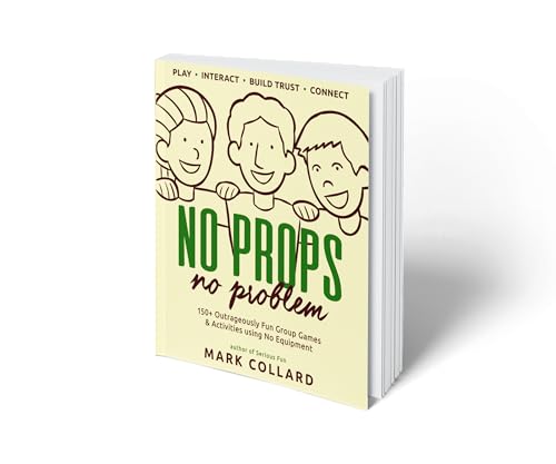 No Props No Problem: 150+ Outrageously Fun Group Games &