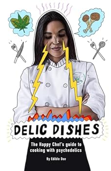 Hardcover DELiC DiSHES: The Happy Chef's guide to cooking with psychedelics (The Happy Chef cookbooks) Book
