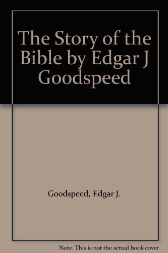 The Story of the Bible by Edgar J Goodspeed B001MCROCW Book Cover