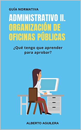  Administrativo II. Organización de oficinas públicas: ¿Qué tengo que aprender para aprobar? (Gu Gratuit