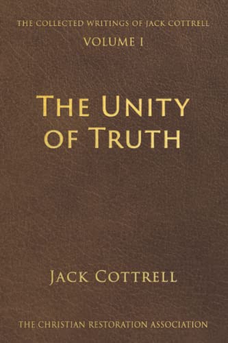 The Unity of Truth (The Collected Writings of Jack Cottrell)