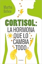 Cortisol: la hormona que lo cambia todo: Guía práctica para domesticar a tu hormona del estrés, adelgazar, tener energía y bienestar. (Bienestar, salud y vida sana)