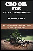 CBD Oil for Chlamydia Urethritis: Your Complete Guide to the Treatment of Chlamydia Urethritis B08DG5N1PG Book Cover