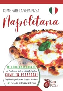 Come fare la vera pizza Napoletana: Il primo metodo universale per fare in casa la pizza a lunga lievitazione come in pizzeria! Tempi precisi di puntata, staglio e appretto + metodo di cottura bifase