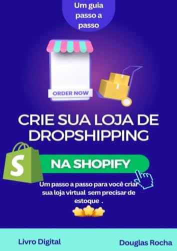 O Guia do Dropshipping na Shopify.: Um passo-a-passo para você cr...