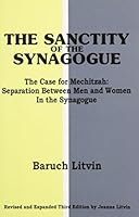 The Sanctity of the Synagogue: The Case for Mechitzah-Separation Between Men and Women in the Synagogue-Based on Jewish Law 1602801452 Book Cover