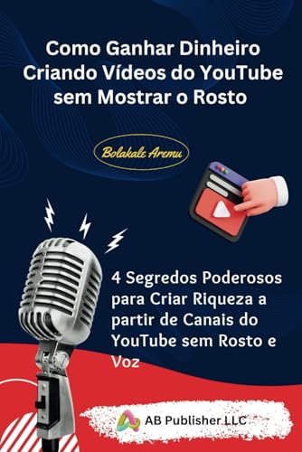 Como Ganhar Dinheiro Criando Vídeos do YouTube sem Mostrar o Rosto: 4 Segredos Poderosos para Criar