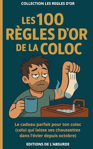 Les 100 Règles d'Or de la Coloc: Le cadeau parfait pour ton coloc (celui qui laisse ses chaussettes dans l’évier depuis octobre) (Les Règles d'Or) (French Edition)