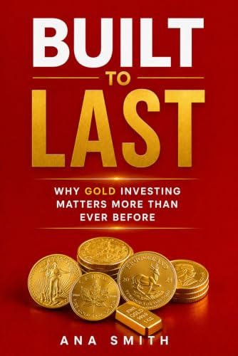 BUILT TO LAST: Why Gold Investing Matters More Than Ever Before (The Long-Term Wealth Series Book 2)