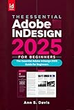 The Essential Adobe InDesign 2025 for Beginners