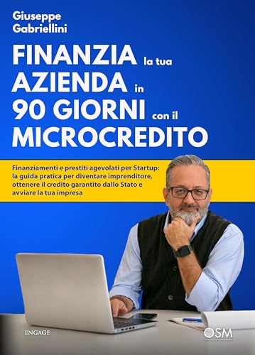FINANZIA LA TUA AZIENDA IN 90 GIORNI CON IL MICROCREDITO: Finanziamenti e prestiti agevolati per Startup: la guida pratica per diventare imprenditore, ottenere il credito garantito dallo Stato