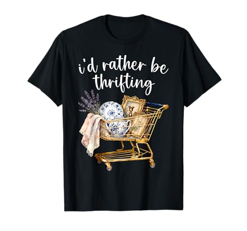 I'd Rather Be Thrifting Vintage Shopping Quote Thrift Lover T-Shirt