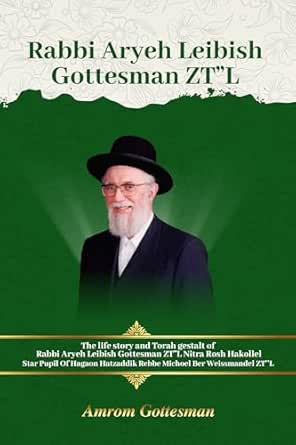 The Life And Legacy of Rabbi Aryeh Leibish Gottesman ZT”L