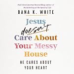 Cover of Jesus Doesn't Care About Your Messy House