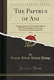 The Papyrus of Ani, Vol. 2 (Classic Reprint): A Reproduction in Facsimile Edited, With Hieroglyphic Transcript, Translation, and Introduction: A ... and Introduction (Classic Reprint)
