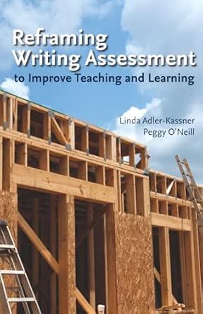Reframing Writing Assessment to Improve Teaching & Learning book cover