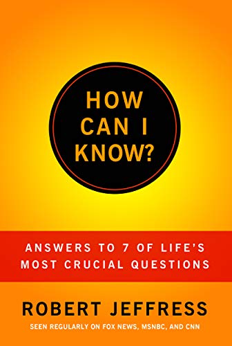 How Can I Know?: Answers to Life's 7 Most Important Questions How Can I Know?: Answers to Life's 7 Most Important Questions