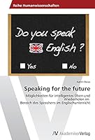 Speaking for the future: Möglichkeiten für intelligentes Üben und Wiederholen im Bereich des Sprechens im Englischunterricht 363978765X Book Cover