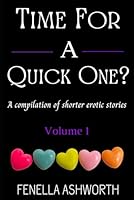 Time for a Quick One? a Compilation of Shorter Erotic Stories : Volume 1 1729078222 Book Cover