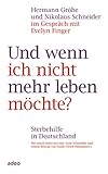  Und wenn ich nicht mehr leben möchte?: Sterbehilfe in Deutschland - Mit einem Interview mit Anne Schneider und einem Beitrag von Frank Ulrich Montgomery