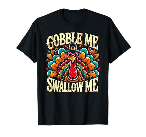 Gobble Me, Swallow Me - Funny Thanksgiving Truthahn T-Shirt