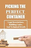 Picking The Perfect Container Legal Restrictions, Building Codes, And Technical Details (English Edition)