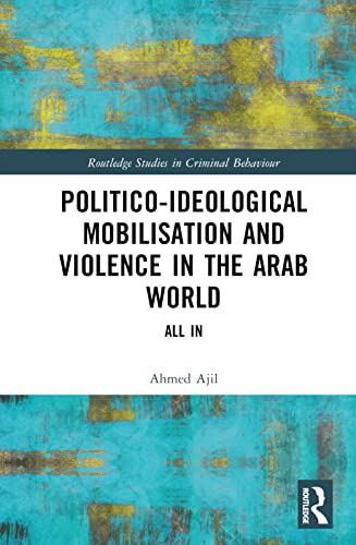 Politico-ideological Mobilisation and Violence in the Arab World (Routledge Studies in Criminal Behaviour)