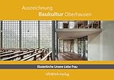 Auszeichnung Baukultur Oberhausen: Klosterkirche Unsere Liebe Frau: Gottfried Böhms sakrales Hofhaus in der Nachkriegsarchitektur