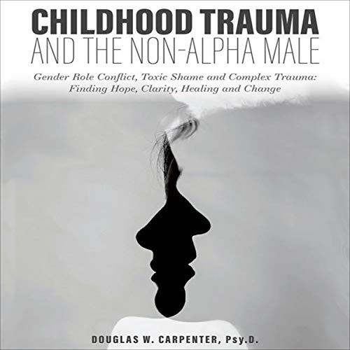 Childhood Trauma and the Non-Alpha Male by Douglas W. Carpenter episode artwork