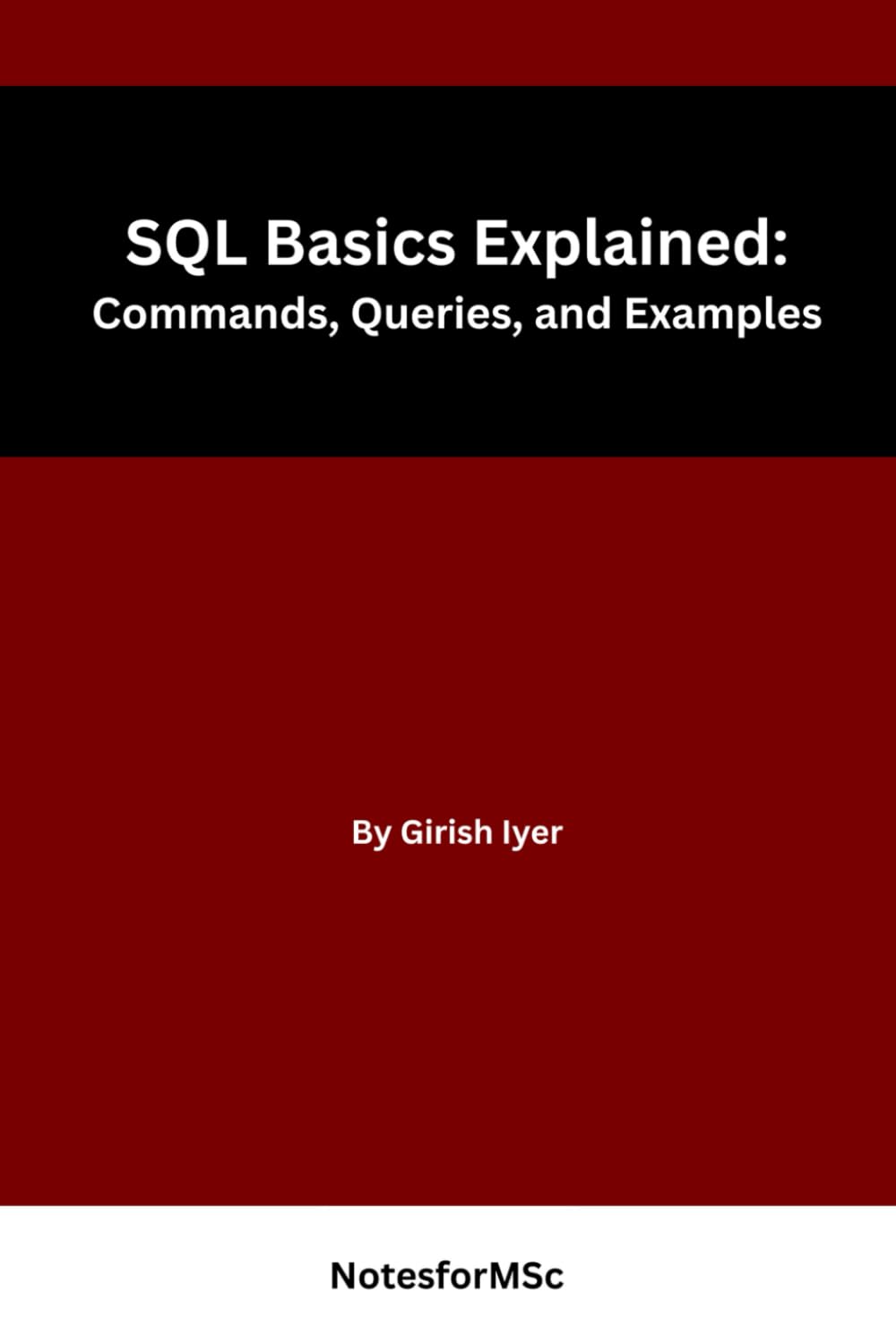 SQL Basics Explained: Commands, Queries, and Examples: A Clear and Practical Beginner’s Guide to SQL Fundamentals