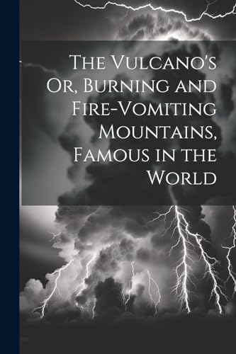 The Vulcano's Or, Burning and Fire-Vomiting Mountains, Famous in the World