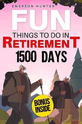 Fun Things to Do in Retirement: 1500 Days to Abandon the Fear of Boredom, Free Yourself from the Risk of Social Isolation and Live in an Inspiring Way, Making Meaningful Social Connections