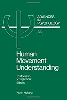 Advances in Psychology, Volume 33: Human Movement Understanding: From Computational Geometry to Artificial Intelligence 0444700323 Book Cover