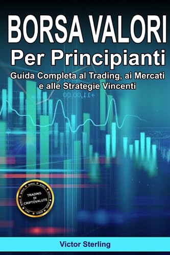 Borsa Valori Per Principianti: Guida Completa al Trading, ai Mercati e alle Strategie Vincent
