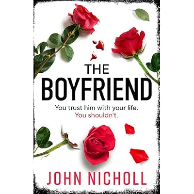 The Boyfriend: An utterly gripping psychological thriller from John Nicholl