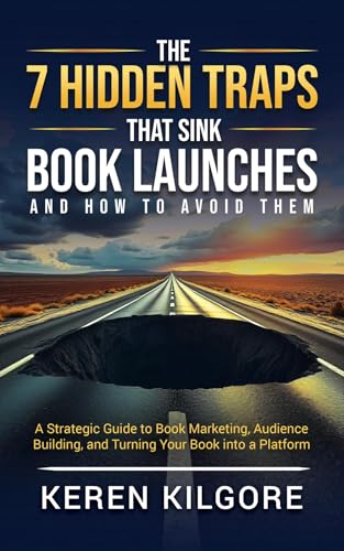 The 7 Hidden Traps That Sink Book Launches And How To Avoid Them: A Strategic Guide to Book Marketing, Audience Building, and Turning Your Book into a Platform