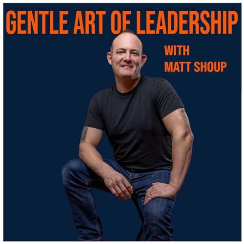 Gentle Art of Leadership With Matt Shoup cover art