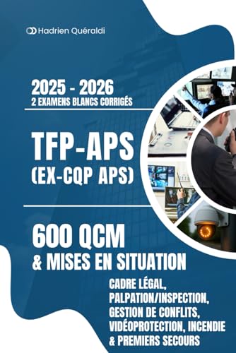 livre TFP-APS (ex-CQP APS) 600 QCM & mises en situation: Cadre légal, palpation/inspection, gestion de conflit, vidéoprotection, incendie & premiers secours 2 examens blancs corrigés