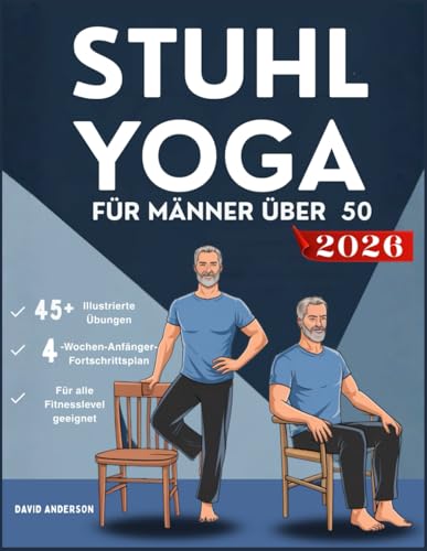 STUHLYOGA FÜR MÄNNER ÜBER 50.: Einsteigerfreundlicher Fitnessleitfaden mit geringer Belastung für gesundes Altern mit Übungen im Sitzen zur ... des Gleichgewichts und der Beweglichkeit.