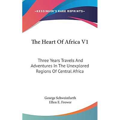 The Heart Of Africa V1: Three Years Travels And Adventures In The Unexplored Regions Of Central Africa: 1