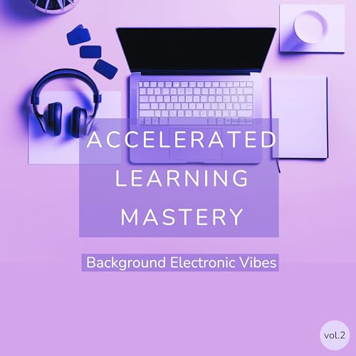 Accelerated Learning Mastery, Vol. 2 - Background Electronic Vibes Study Music Playlist