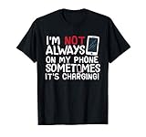 Funny I'm Not Always On My Phone Sometimes It's Charging T-Shirt