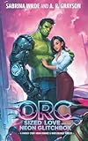 Orc Sized Love and the Neon Glitch: A Fantasy Cyber-Urban Romance & Whistleblower Thriller