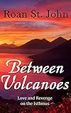Between Volcanoes (Expats on the Isthmus Book 1)