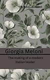 Giorgia Meloni: The making of a modern Italian Leader