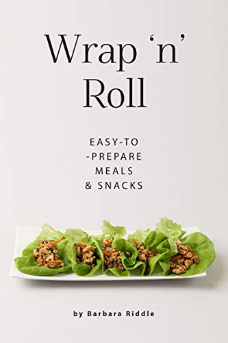 Wrap ‘n’ Roll: Easy-to-Prepare Meals & Snacks