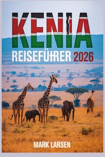 KENIA REISEFÜHRER 2026: Insider-Tipps für die Erkundung der Tierwelt und Kultur Ostafrikas