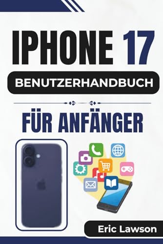 IPHONE 17 BENUTZERHANDBUCH FÜR ANFÄNGER: Entsperren Sie alltägliche Essentials für nahtlose Kommunikation, intelligentere Funktionen und mühelose Personalisierung