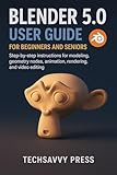 Blender 5.0 User Guide for Beginners and Seniors: Step-by-step instructions for modeling, geometry nodes, animation, rendering, and video editing
